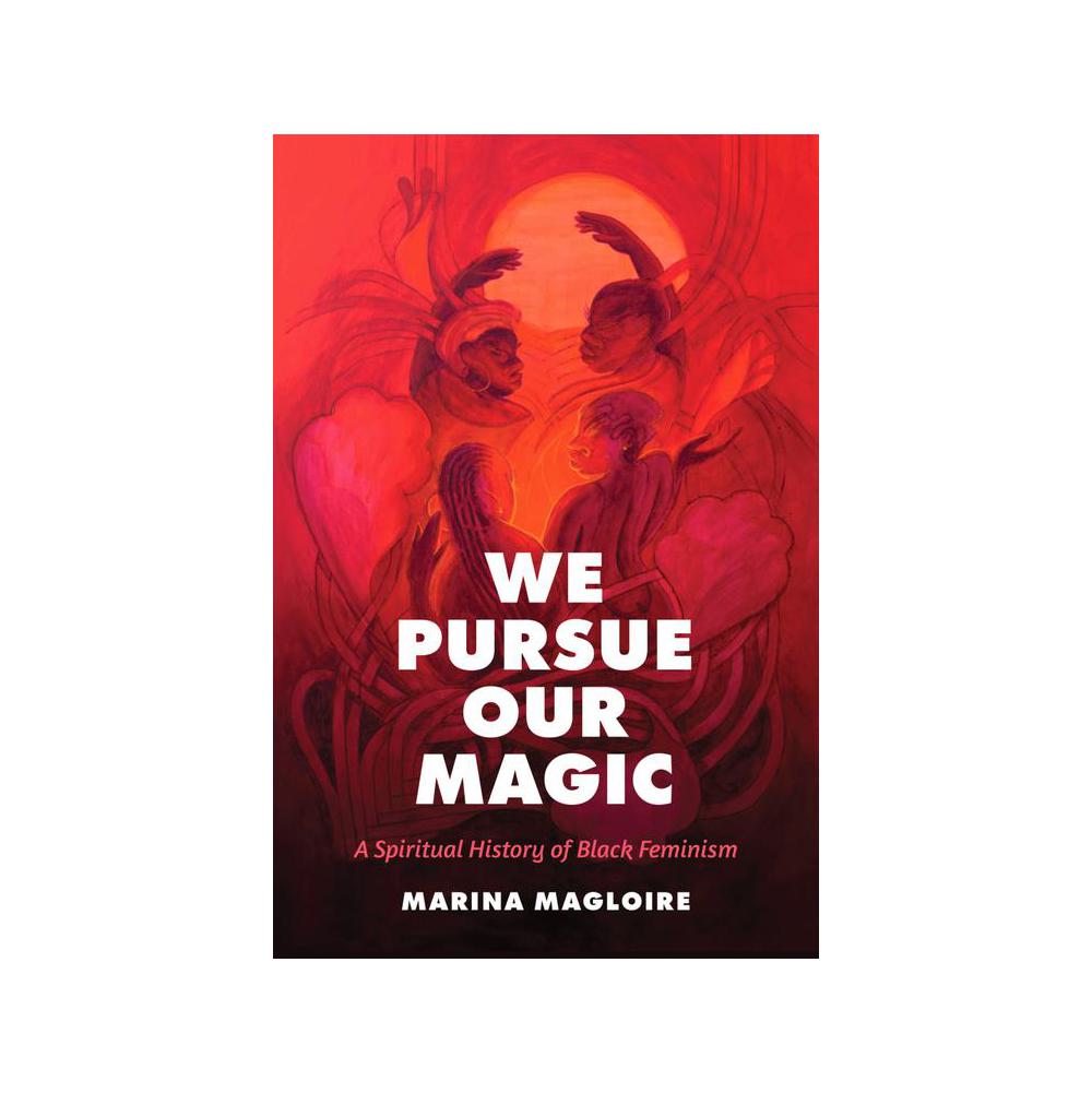 Magloire, We Pursue Our Magic: A Spiritual History of Black Feminism, 9781469674896, University of North Carolina Press, 2023, Gender Studies, Books, 872311